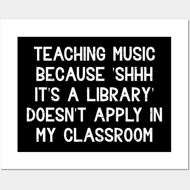 Teaching music Because 'shhh, it's a library' doesn't apply in my classroom Wall Art by trendynoize